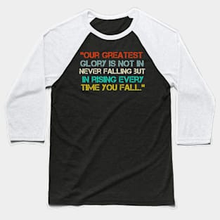 “Our Greatest Glory Is Not In Never Falling But In Rising Every Time You Fall.” Baseball T-Shirt